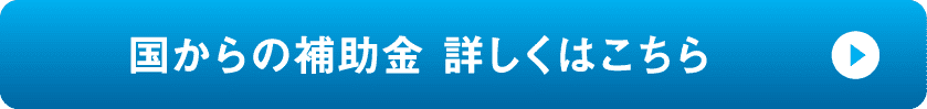 国からの補助金詳しくはこちら